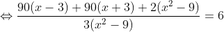 \Leftrightarrow \frac{90(x-3)+90(x+3)+2(x^2-9)}{3(x^2-9)}=6